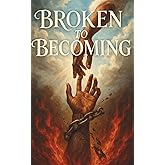 Broken To Becoming: Discovering God’s Plan, Power, and Peace Through Life’s Broken Moments | Purpose in Seasons