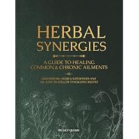 Herbal Synergies: A Guide to Healing Common & Chronic Ailments