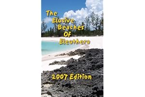 The Elusive Beaches Of Eleuthera 2007 Edition: Your Guide to the Hidden Beaches of this Bahamas Out-Island including Harbour 