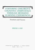 Fostering Children's Cognitive Competence Through Mediated Learning Experiences : Frontiers and Futures, Fry, Prem S., 0398057761