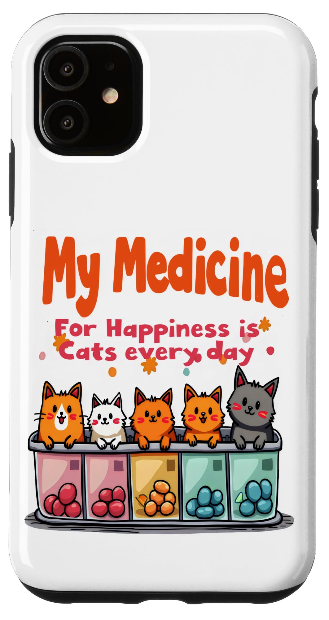 iPhone 11 My Medicine For Happiness is Cats every day kitten Case