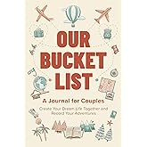 Our Bucket List: A Journal for Couples: Create Your Dream Life Together and Record Your Adventures