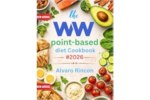 The WW Point-Based Diet Cookbook #2026: 150+ Easy, Flavor-Packed Recipes, Smart Meal Plans, and Everyday Meals for Real Resul