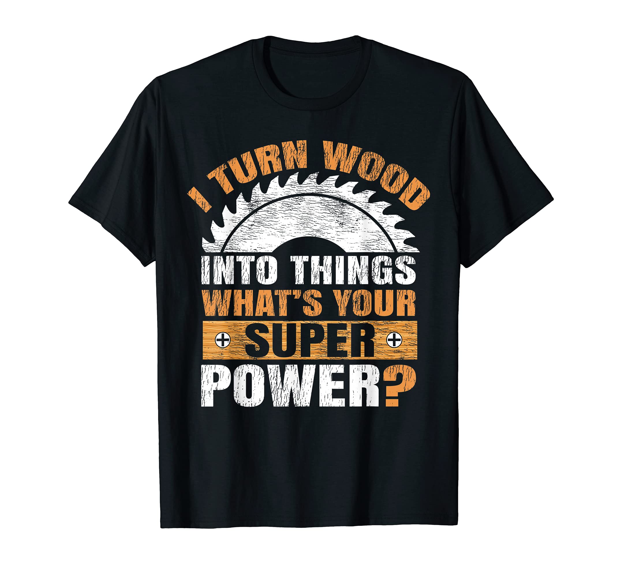 Funny I Turn Wood Into Things What's Your Superpower T-Shirt