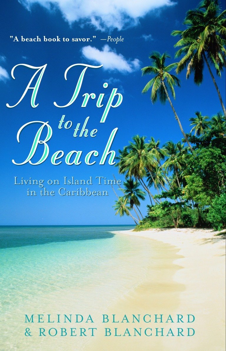 A Trip To The Beach Living On Island Time In The Caribbean Blanchard Melinda Blanchard Robert 9780609807484 Amazon Com Books