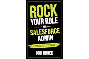 Rock your Role as a Salesforce Admin: Create Value, Calm the Chaos, and Supercharge your Salesforce Career