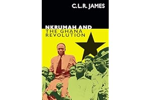 Nkrumah and the Ghana Revolution (The C. L. R. James Archives)