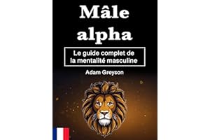 Mâle alpha: Le guide complet de la mentalité masculine (French Edition)