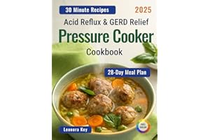 Acid Reflux & GERD Relief Pressure Cooker Cookbook: 28-Day Low-Acid Meal Plan to Soothe Heartburn, Gastritis & Ulcer Discomfort and Support Gut Health — Quick & Easy 30-Minute Recipes for Busy People