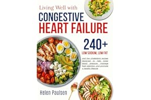 Living well with Congestive Heart Failure Cookbook: Delicious and nutritious low sodium, low fat, and low cholesterol recipes designed to help lower blood pressure and manage fluid retention