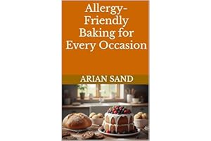 Allergy-Friendly Baking for Every Occasion: Delicious Gluten-Free, Dairy-Free, and Nut-Free Recipes for Every Event (The Alle