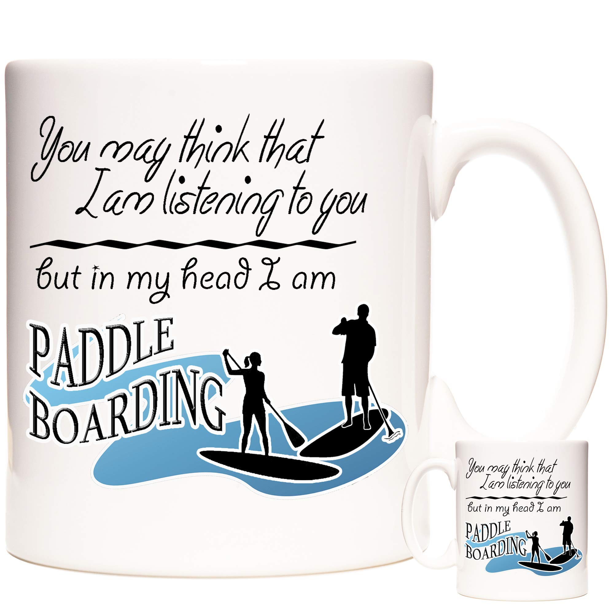 Paddle Boarding Gift Mug, You May Think I Am Listening to You But in My Head I Am Paddle Boarding.