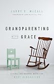 GRANDPARENTING WITH GRACE: How to Stay Close, Avoid Conflict, and Be the Grandparent Your Adult Children Trust