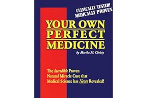 Your Own Perfect Medicine: The Incredible Proven Natural Miracle Cure that Medical Science Has Never Revealed!