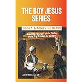 Magnifying Glass: A layman's analysis of the Finding of the Boy Jesus in the Temple. (The Boy Jesus Series)