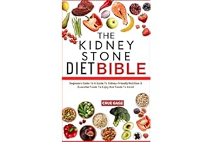 THE KIDNEY STONE DIET BIBLE: Beginners Guide To A Guide To Kidney-Friendly Nutrition & Essential Foods To Enjoy And Foods To 