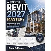 Autodesk Revit 2027 Mastery: The Complete BIM Design and Documentation Guide for Modern Architecture Professionals (FutureTech Professional Series)
