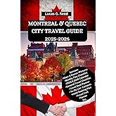 MONTREAL & QUEBEC CITY TRAVEL GUIDE 2025-2026: A Trip to Mount Royal, Notre-Dame Basilica, Jean-Talon Market, Museum of Fine Arts, Château Frontenac, ... World Tours, Discoveries and Documentation)