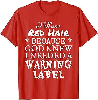 i have red hair because t shirt