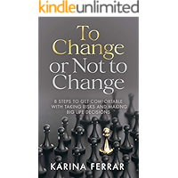 To Change or Not to Change: 8 Steps to Get Comfortable with Taking Risks and Making Big Life Decisions book cover