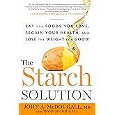 The Starch Solution: Eat the Foods You Love, Regain Your Health, and Lose the Weight for Good!