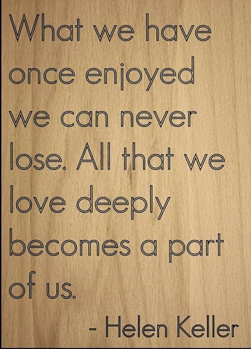 Amazon Com Mundus Souvenirs What We Have Once Enjoyed We Can Never Quote By Helen Keller Laser Engraved On Wooden Plaque Size 8 X10 Home Kitchen