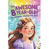 Hey Awesome 8-Year-Old! 20 Inspiring Stories for Girls: Uplifting Tales of Confidence, Courage, Friendship, Kindness, and Believing in Yourself (Hey Awesome! Series) (Hey You are Awesome!)