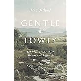 Gentle and Lowly: The Heart of Christ for Sinners and Sufferers