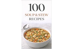 100 Soup & Stew Recipes: Comforting Soups and Hearty Stews for Every Season Including Classic Favorites, Creamy Comfort Foods