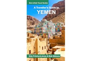 A Traveller's Guide to Yemen: Seiyun, Shibam, Wadi Dawan, Hadramaut, Sanaa, Sadah, Marib and the North