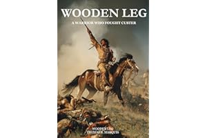 Wooden Leg: A Warrior Who Fought Custer (Expanded, Annotated)