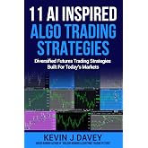 11 AI Inspired Algo Trading Strategies: Diversified Futures Trading Strategies Built For Today&rsquo;s Markets (Essential Algo Trading Package)