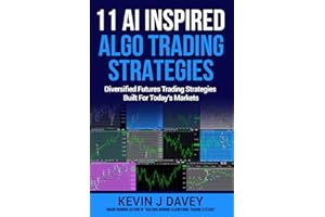 11 AI Inspired Algo Trading Strategies: Diversified Futures Trading Strategies Built For Today’s Markets (Essential Algo Trading Package)