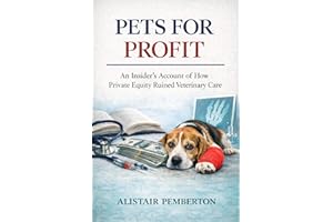 Pets for Profit: An Insider’s Account of How Private Equity Ruined Veterinary Care