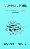 A Living Jewel : A beginners guide to salt water aquariums by