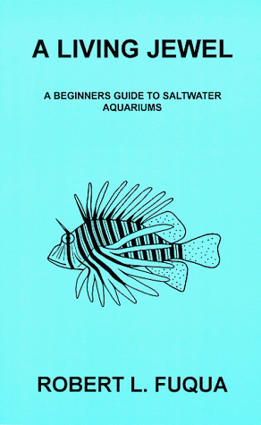 A Living Jewel : A beginners guide to salt water aquariums by Robert L. Fuqua (Paperback)