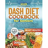 The Complete DASH Diet Cookbook for Seniors: Simple & Delicious Recipes to Support Heart Health, Lower Blood Pressure, Maintain a Healthy Weight, Stay Active and Promote Longevity + a 30-Day Meal Plan