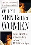 When Men Batter Women: New Insights into Ending Abusive Relationships by Neil Jacobson, John Gottman