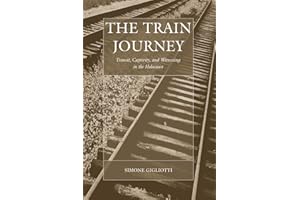 The Train Journey: Transit, Captivity, and Witnessing in the Holocaust (War and Genocide Book 13)