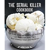 The Serial Killer Cookbook: True Crime Trivia and Disturbingly Delicious Last Meals from Death Row's Most Infamous Killers and Murderers