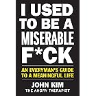 I Used to Be a Miserable F*ck: An Everyman's Guide to a Meaningful Life