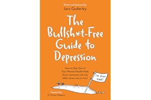 The Bullsh*t-Free Guide to Depression: How to Get Out of Your Mental Health Hole (from someone who has fallen down one or two