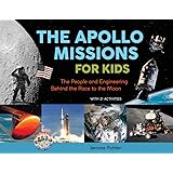 The Apollo Missions for Kids: The People and Engineering Behind the Race to the Moon, with 21 Activities (For Kids series)