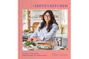 In Edith's Kitchen: Recipes from My Mostly Mexican-American Home to Yours (A Cookbook)