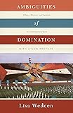 Ambiguities of Domination: Politics, Rhetoric, and Symbols in Contemporary Syria