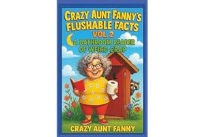 Crazy Aunt Fanny’s Flushable Facts, Vol 2:: A Bathroom Reader of Weird Crap (Crazy Aunt Fanny Presents…)