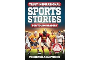 Truly Inspirational Sports Stories For Young Readers: 15 Amazing Stories How Athletes From Football, Baseball, Hockey, Basketball & More Overcame ... Became Legends (Sports Books For Kids 8-12)