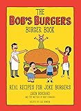 The Bob's Burgers Burger Book: Real Recipes for