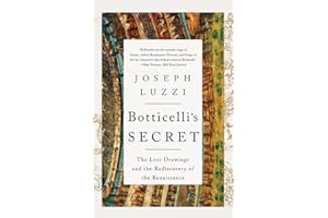 Botticelli's Secret: The Lost Drawings and the Rediscovery of the Renaissance