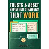 TRUSTS & ASSET PROTECTION STRATEGIES that WORK: How to Protect Your Assets from Lawsuits, Save on Taxes, Pass Your Business On, and Keep Your Real Estate Safe—Multilayered & Advanced Protection